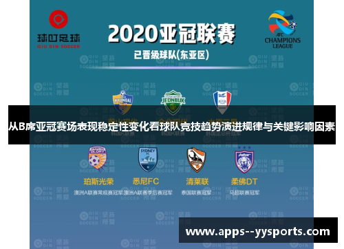 从B席亚冠赛场表现稳定性变化看球队竞技趋势演进规律与关键影响因素