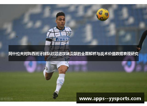 阿什拉夫对阵西班牙球队欧冠进攻端贡献的全面解析与战术价值数据表现研究
