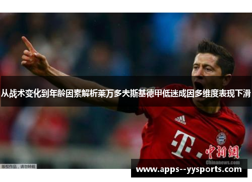 从战术变化到年龄因素解析莱万多夫斯基德甲低迷成因多维度表现下滑 从战术变化到年龄因素解析莱万多夫斯基德甲低迷成因多维度表现下滑