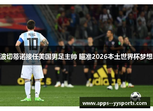 波切蒂诺接任美国男足主帅 瞄准2026本土世界杯梦想