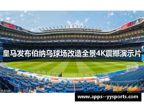 皇马发布伯纳乌球场改造全景4K震撼演示片